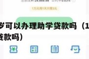 满16周岁可以办理助学贷款吗（16岁的学生可以贷款吗）