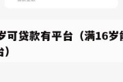满16周岁可贷款有平台（满16岁能贷款的正规平台）